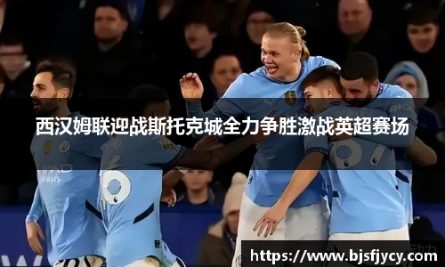 西汉姆联迎战斯托克城全力争胜激战英超赛场