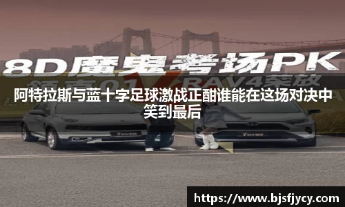 阿特拉斯与蓝十字足球激战正酣谁能在这场对决中笑到最后